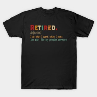 RETIRED I DO WHAT I WANT WHENT I WANT T-Shirt